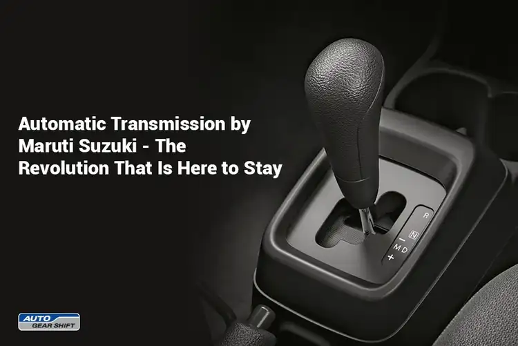 Automatic Transmission by Maruti Suzuki - The Revolution That Is Here to Stay